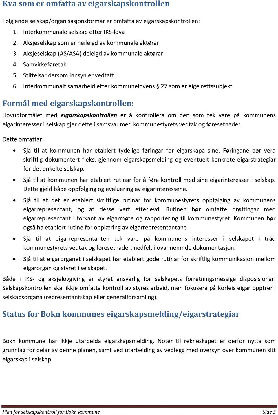 Interkommunalt samarbeid etter kommunelovens 27 som er eige rettssubjekt Formål med eigarskapskontrollen: Hovudformålet med eigarskapskontrollen er å kontrollera om den som tek vare på kommunens