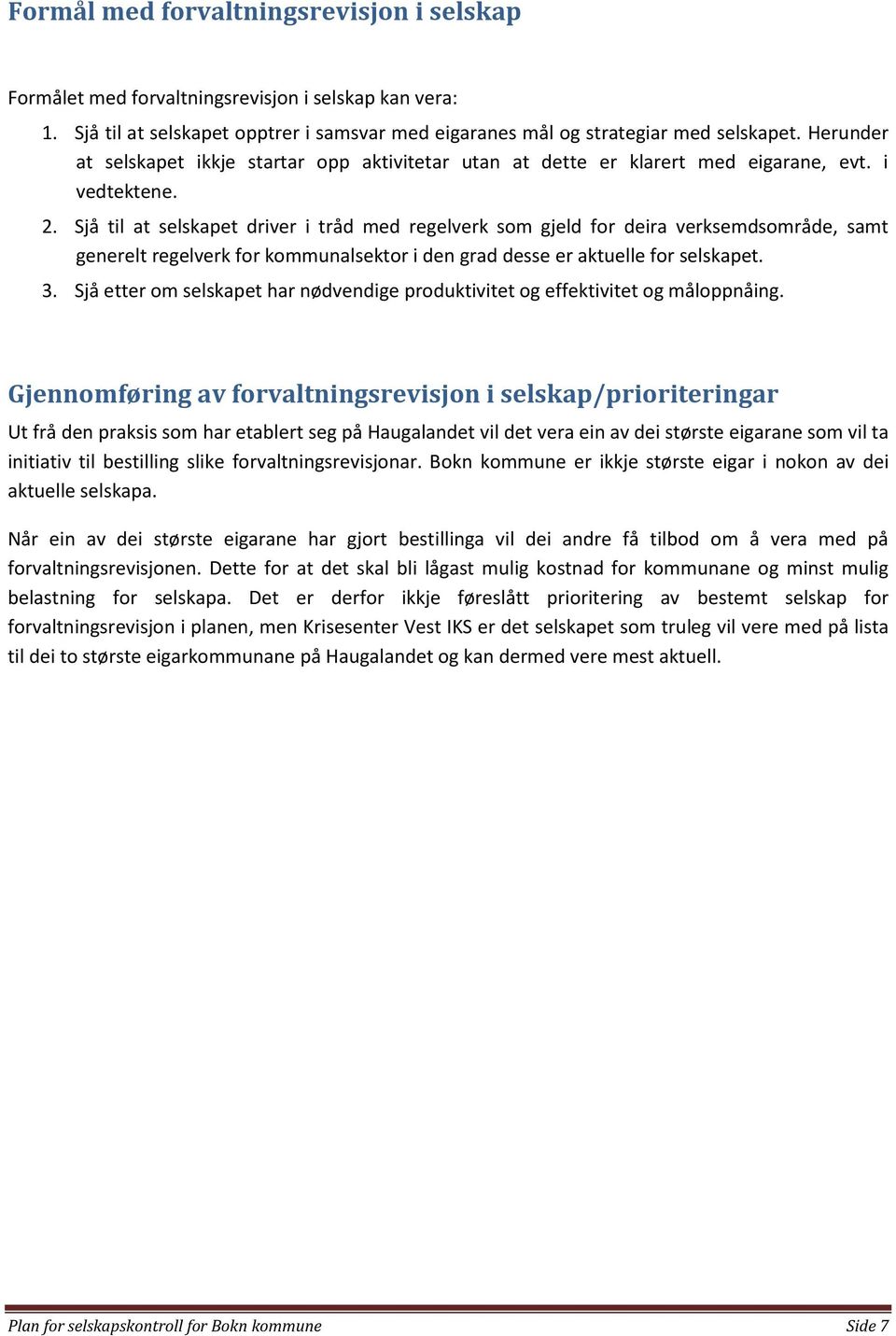 Sjå til at selskapet driver i tråd med regelverk som gjeld for deira verksemdsområde, samt generelt regelverk for kommunalsektor i den grad desse er aktuelle for selskapet. 3.