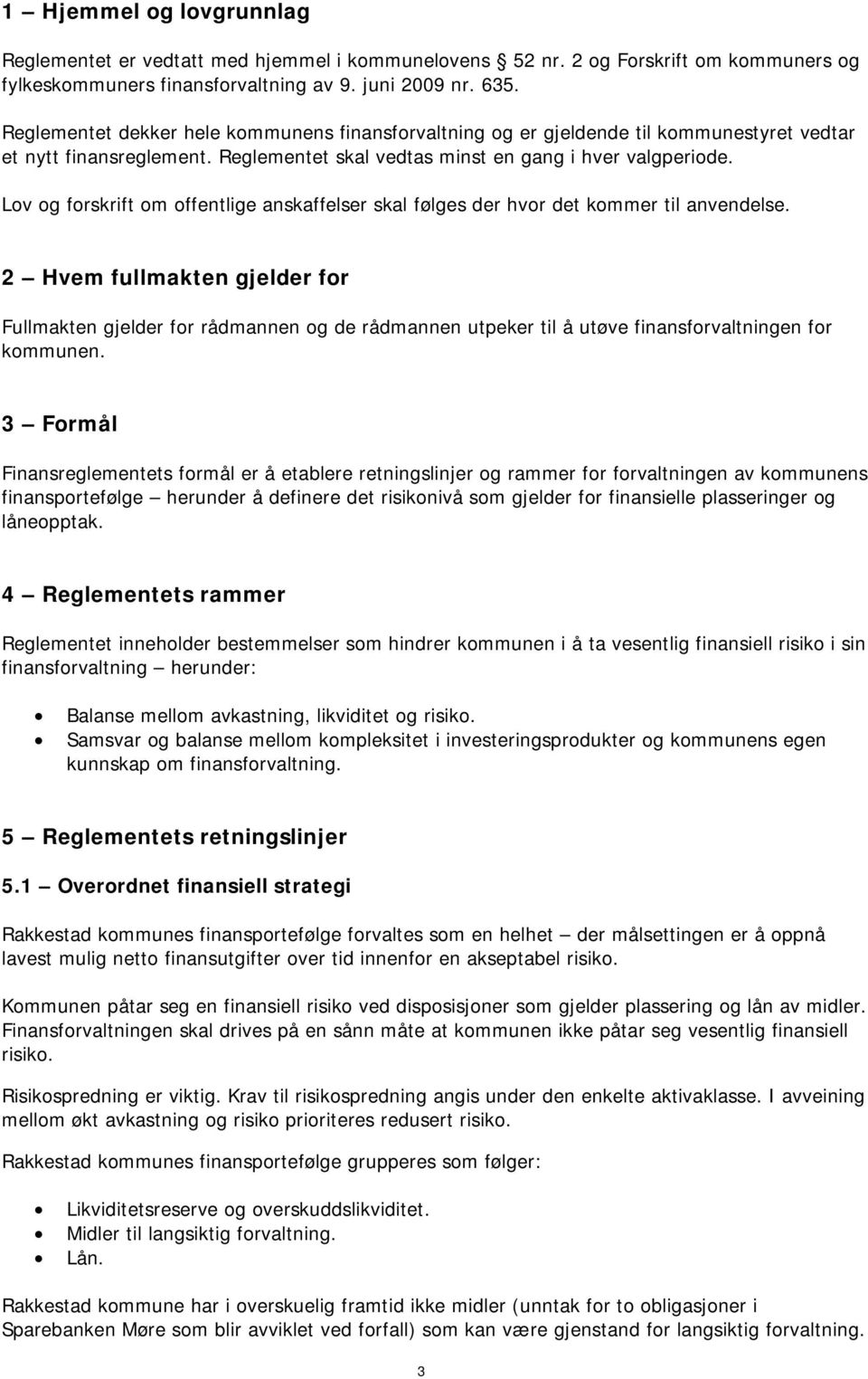 Lov og forskrift om offentlige anskaffelser skal følges der hvor det kommer til anvendelse.