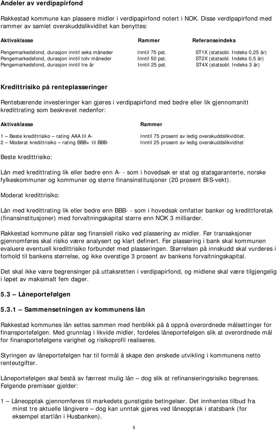 Indeks 0,25 år) Pengemarkedsfond, durasjon inntil tolv måneder Inntil 50 pst. ST2X (statsobl. Indeks 0,5 år) Pengemarkedsfond, durasjon inntil tre år Inntil 25 pst. ST4X (statsobl.