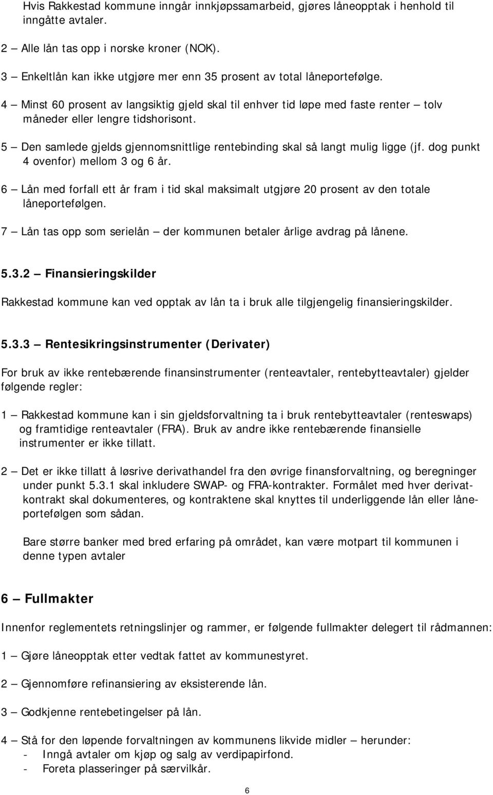 5 Den samlede gjelds gjennomsnittlige rentebinding skal så langt mulig ligge (jf. dog punkt 4 ovenfor) mellom 3 og 6 år.