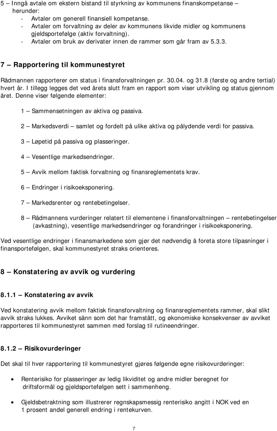 3. 7 Rapportering til kommunestyret Rådmannen rapporterer om status i finansforvaltningen pr. 30.04. og 31.8 (første og andre tertial) hvert år.