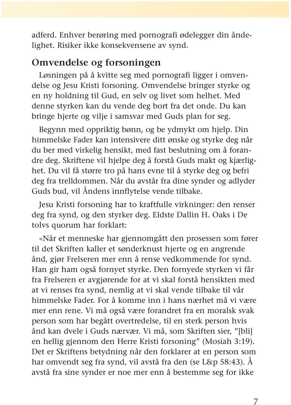 Med denne styrken kan du vende deg bort fra det onde. Du kan bringe hjerte og vilje i samsvar med Guds plan for seg. Begynn med oppriktig bønn, og be ydmykt om hjelp.