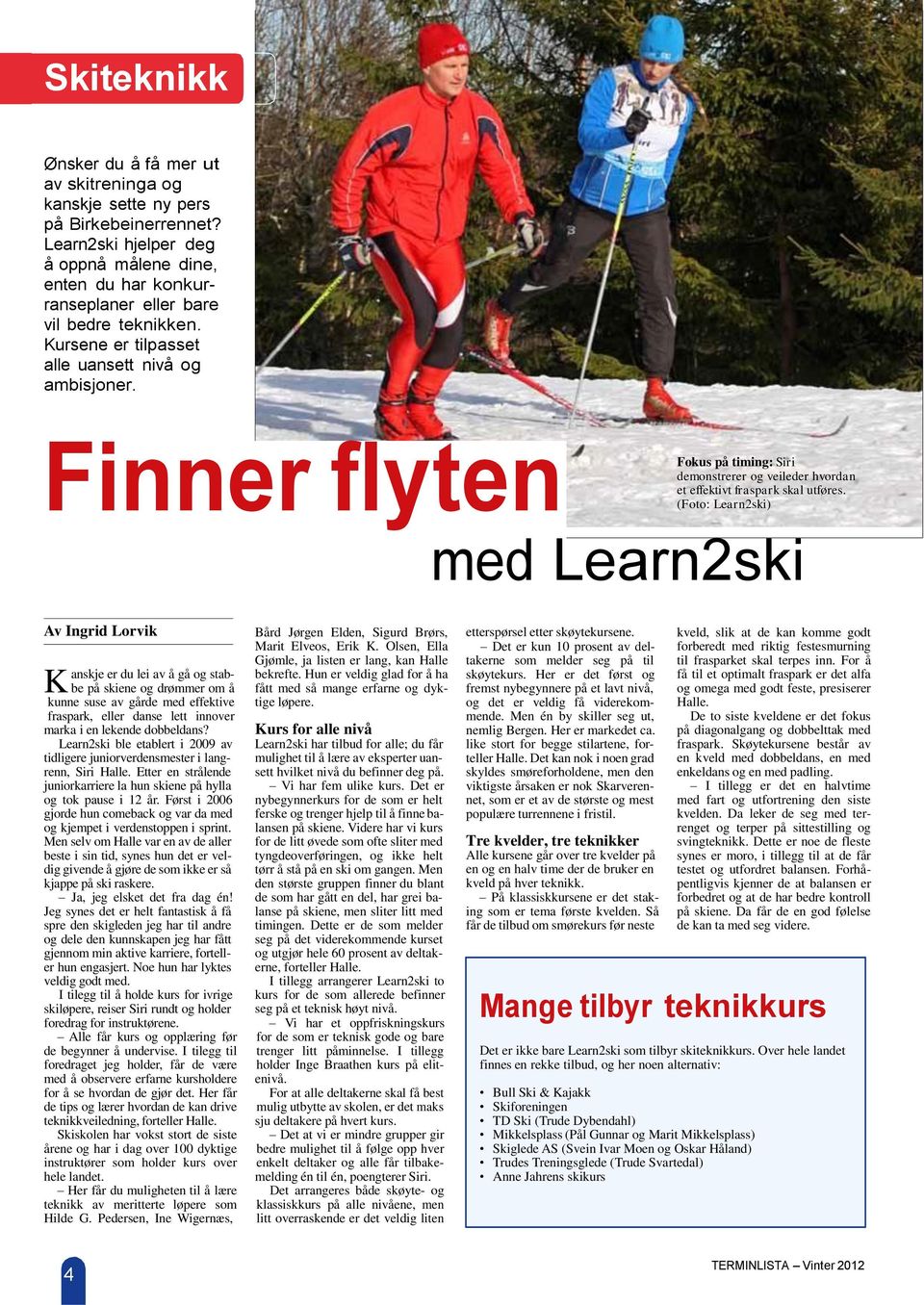 (Foto: Learn2ski) med Learn2ski Av Ingrid Lorvik K anskje er du lei av å gå og stabbe på skiene og drømmer om å kunne suse av gårde med effektive fraspark, eller danse lett innover marka i en lekende