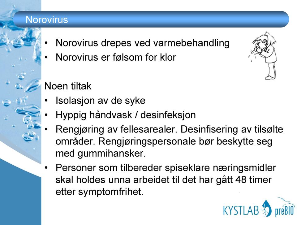 Desinfisering av tilsølte områder. Rengjøringspersonale bør beskytte seg med gummihansker.