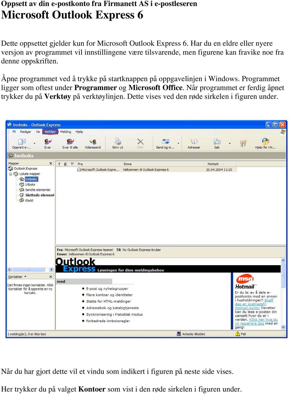 Åpne programmet ved å trykke på startknappen på oppgavelinjen i Windows. Programmet ligger som oftest under Programmer og Microsoft Office.
