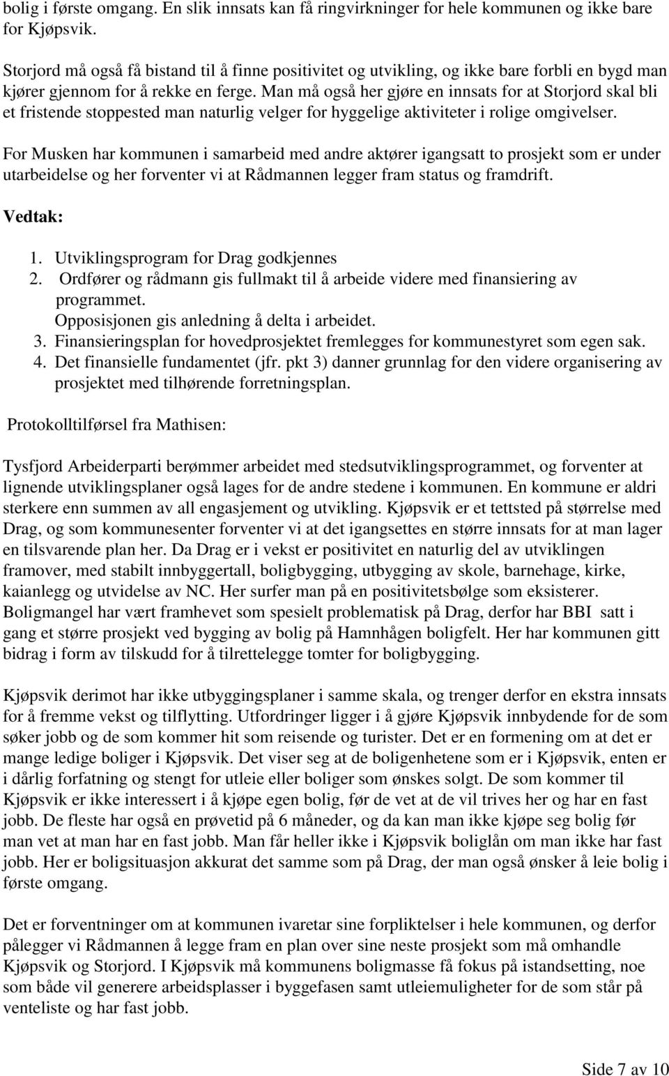 Man må også her gjøre en innsats for at Storjord skal bli et fristende stoppested man naturlig velger for hyggelige aktiviteter i rolige omgivelser.