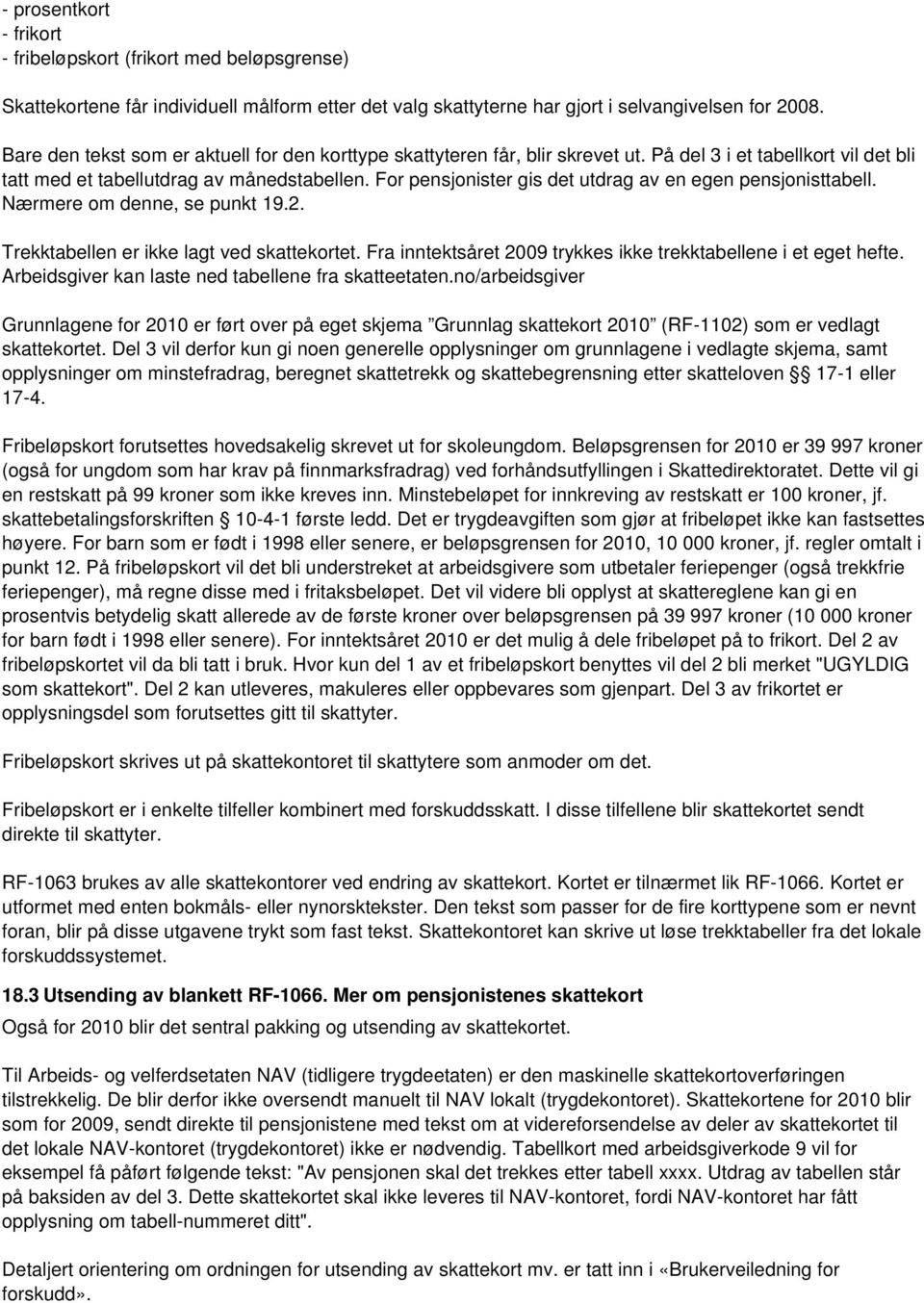 For pensjonister gis det utdrag av en egen pensjonisttabell. Nærmere om denne, se punkt 19.2. Trekktabellen er ikke lagt ved skattekortet.