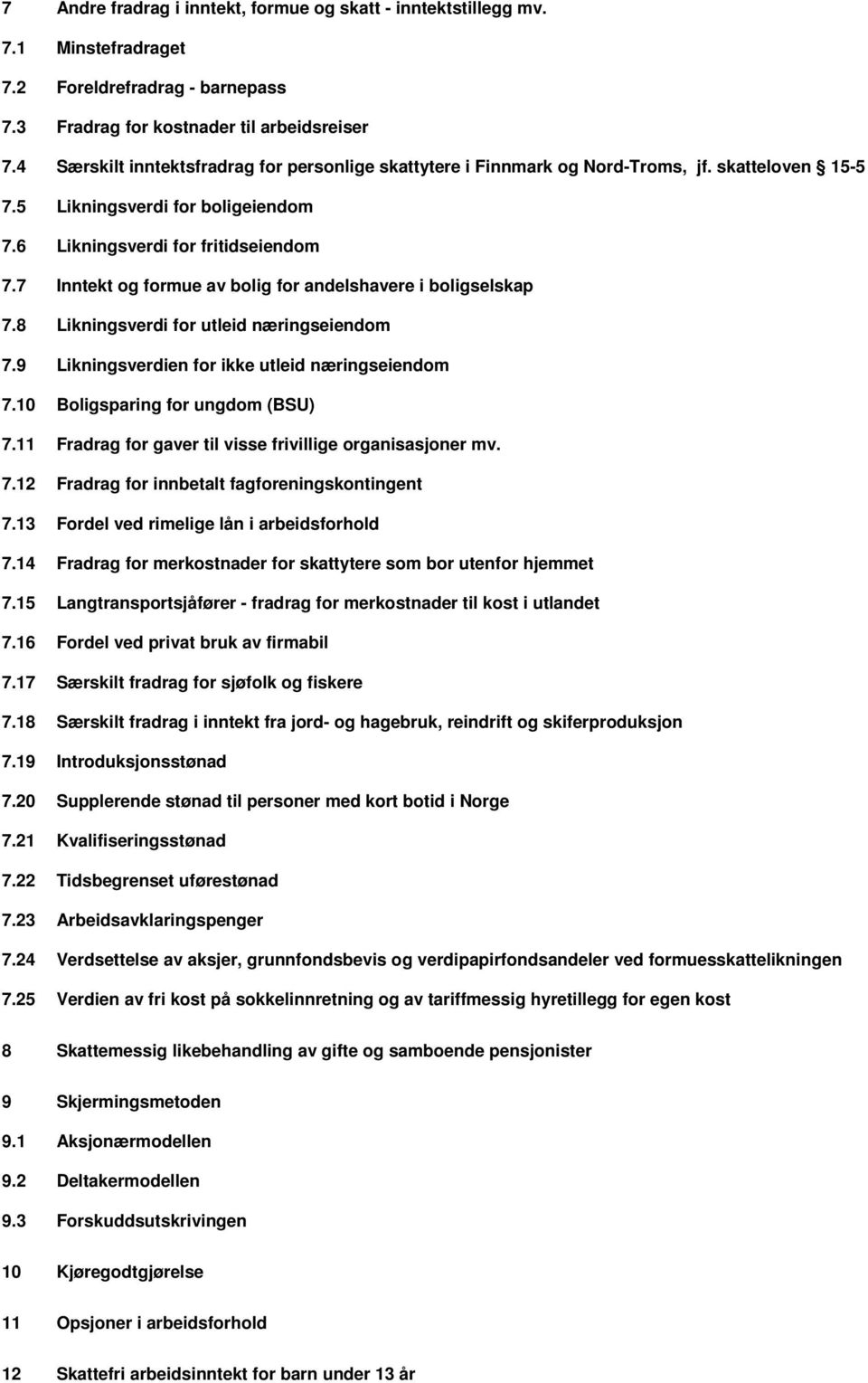 7 Inntekt og formue av bolig for andelshavere i boligselskap 7.8 Likningsverdi for utleid næringseiendom 7.9 Likningsverdien for ikke utleid næringseiendom 7.10 Boligsparing for ungdom (BSU) 7.