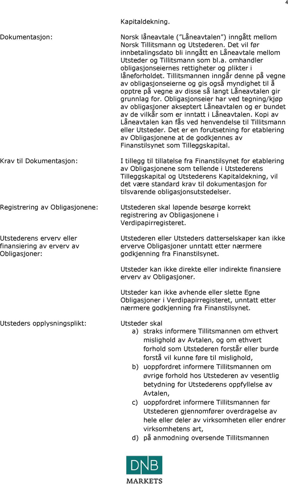 Tillitsmann og Utstederen. Det vil før innbetalingsdato bli inngått en Låneavtale mellom Utsteder og Tillitsmann som bl.a. omhandler obligasjonseiernes rettigheter og plikter i låneforholdet.