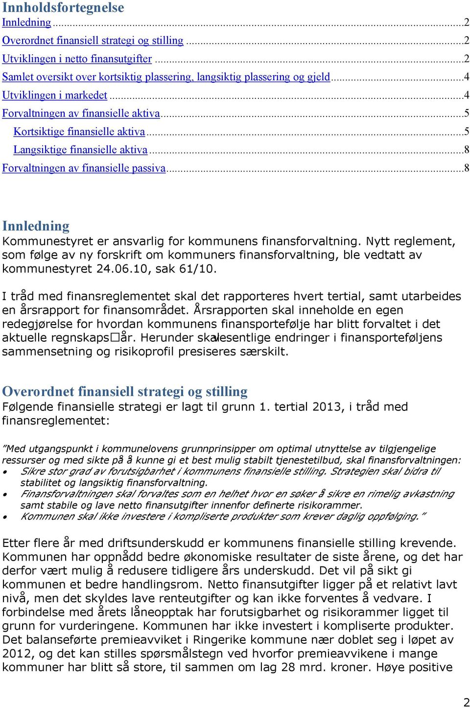 ..8 Innledning Kommunestyret er ansvarlig for kommunens finansforvaltning. Nytt reglement, som følge av ny forskrift om kommuners finansforvaltning, ble vedtatt av kommunestyret 24.06.10, sak 61/10.