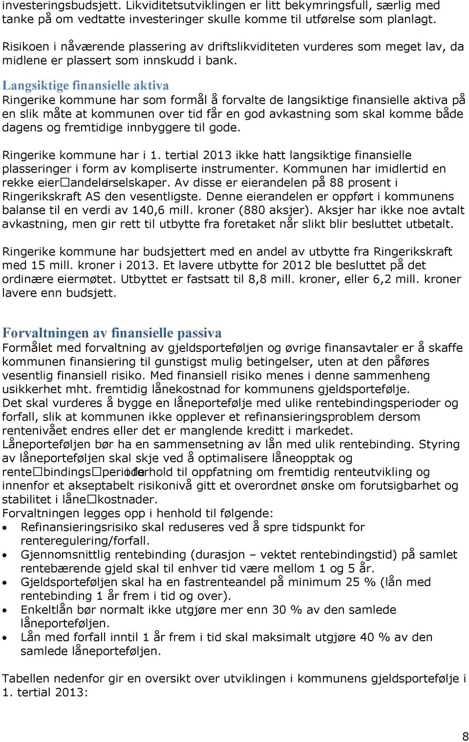 Langsiktige finansielle aktiva Ringerike kommune har som formål å forvalte de langsiktige finansielle aktiva på en slik måte at kommunen over tid får en god avkastning som skal komme både dagens og