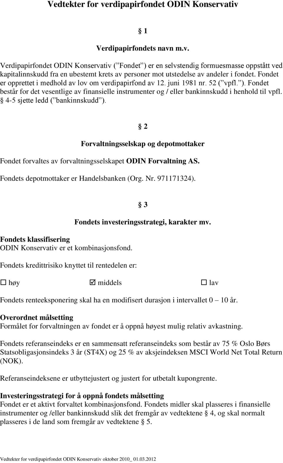 4-5 sjette ledd ( bankinnskudd ). 2 Forvaltningsselskap og depotmottaker Fondet forvaltes av forvaltningsselskapet ODIN Forvaltning AS. Fondets depotmottaker er Handelsbanken (Org. Nr. 971171324).