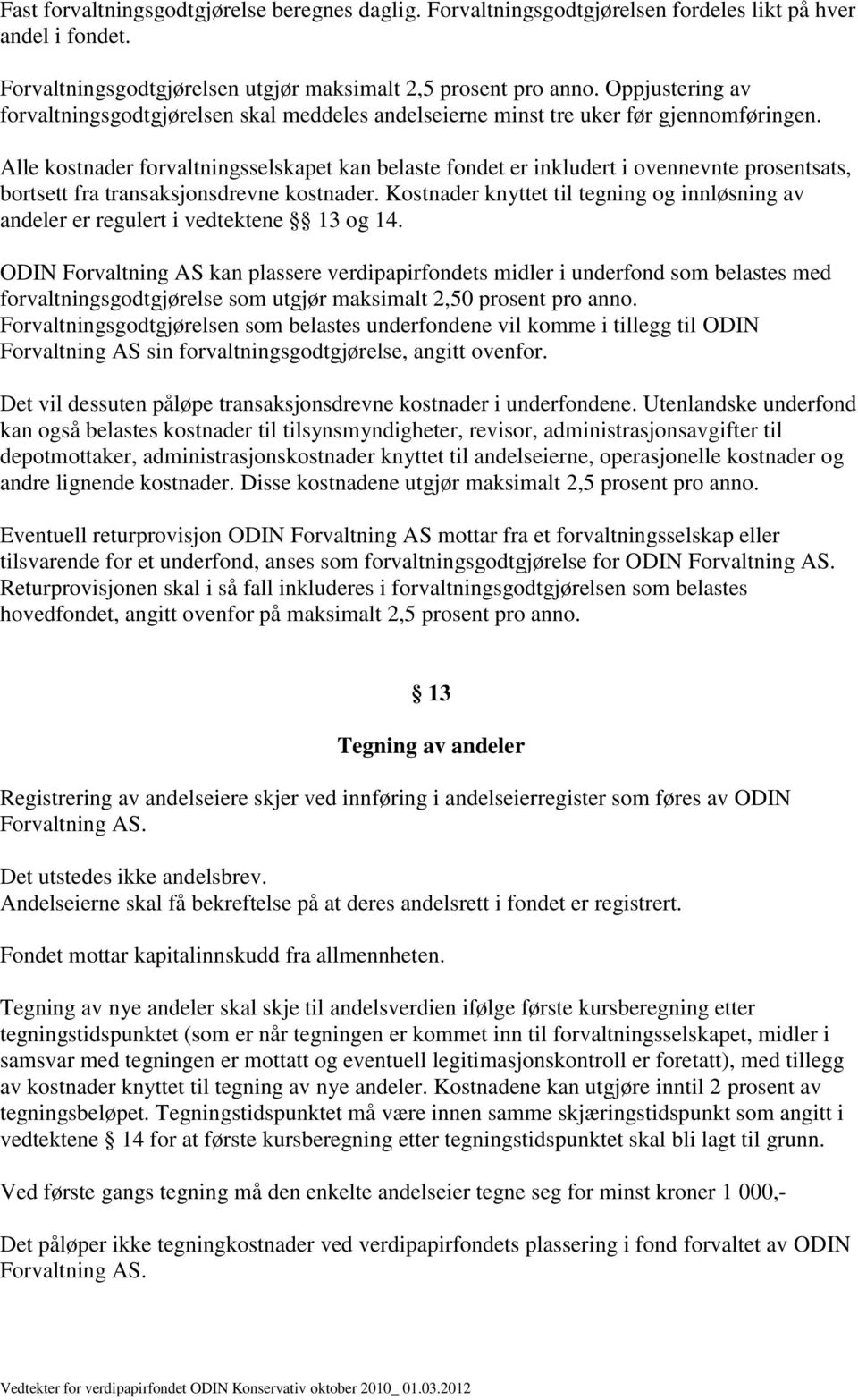 Alle kostnader forvaltningsselskapet kan belaste fondet er inkludert i ovennevnte prosentsats, bortsett fra transaksjonsdrevne kostnader.