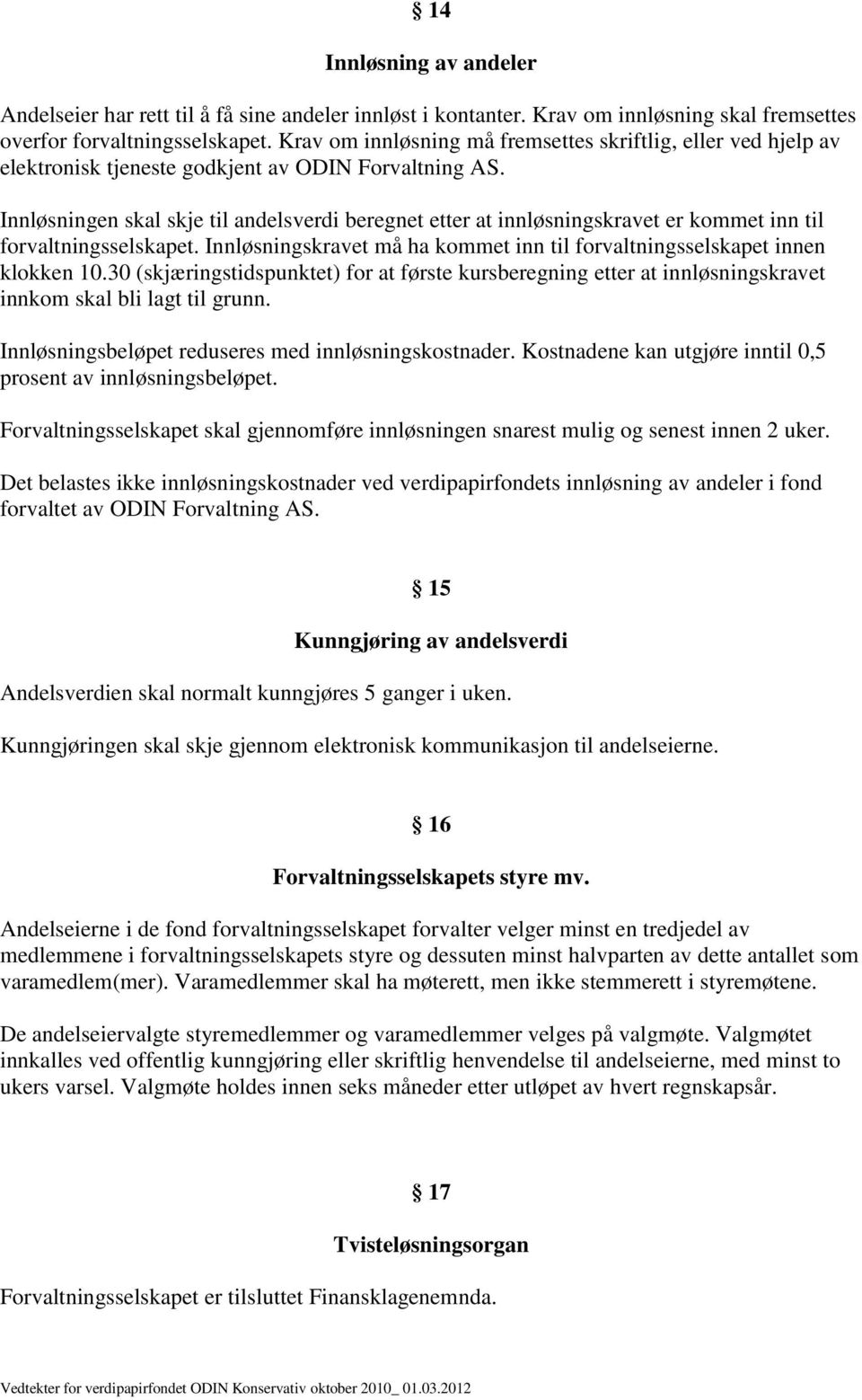 Innløsningen skal skje til andelsverdi beregnet etter at innløsningskravet er kommet inn til forvaltningsselskapet. Innløsningskravet må ha kommet inn til forvaltningsselskapet innen klokken 10.