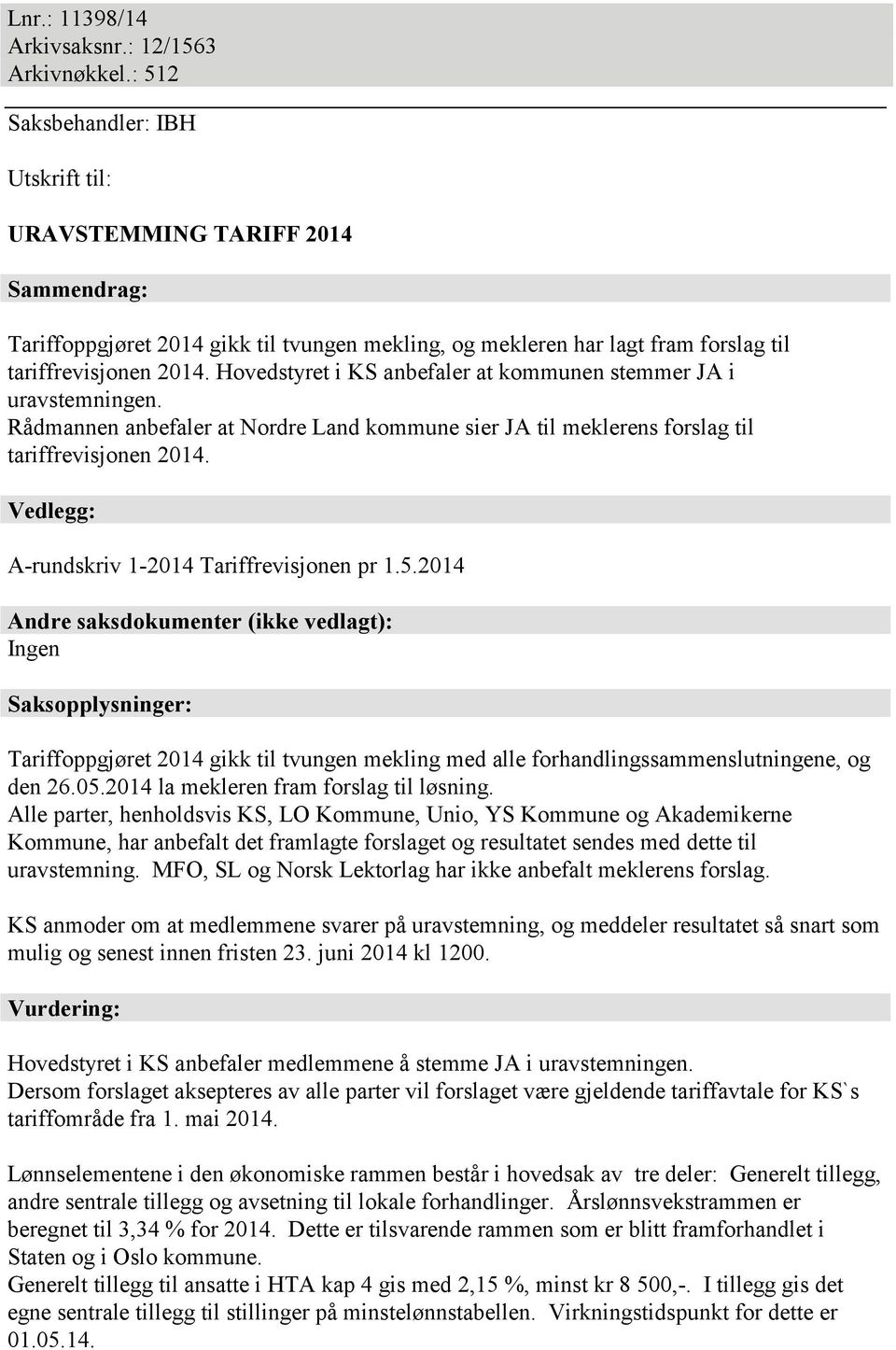 Hovedstyret i KS anbefaler at kommunen stemmer JA i uravstemningen. Rådmannen anbefaler at Nordre Land kommune sier JA til meklerens forslag til tariffrevisjonen 2014.