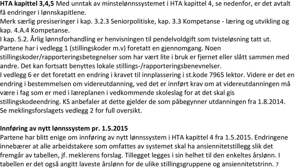 Noen stillingskoder/rapporteringsbetegnelser som har vært lite i bruk er fjernet eller slått sammen med andre. Det kan fortsatt benyttes lokale stillings-/rapporteringsbenevnelser.