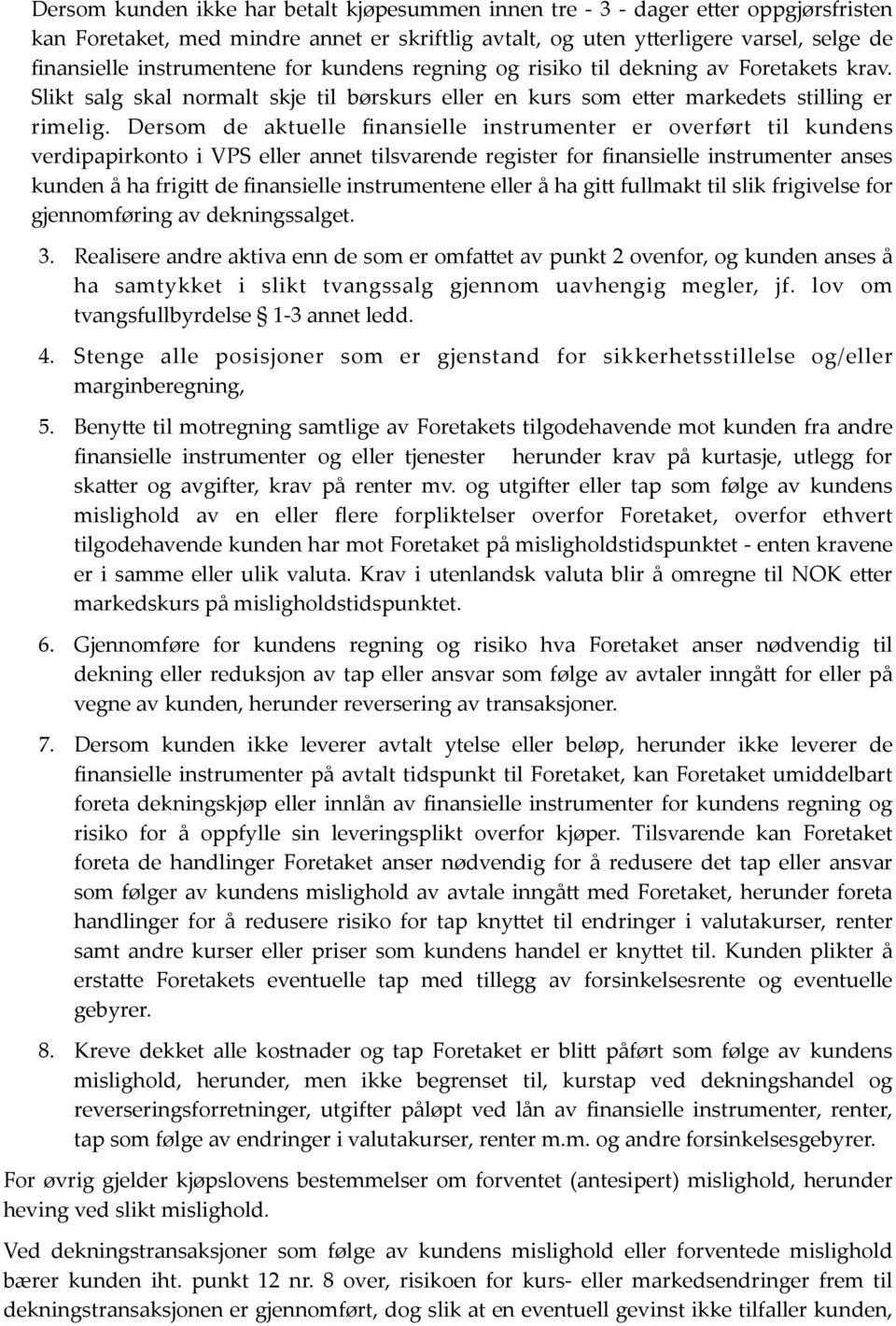 Dersom de aktuelle finansielle instrumenter er overført til kundens verdipapirkonto i VPS eller annet tilsvarende register for finansielle instrumenter anses kunden å ha frigi@ de finansielle