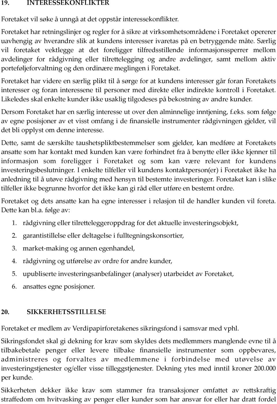 Særlig vil foretaket vektlegge at det foreligger tilfredsstillende informasjonssperrer mellom avdelinger for rådgivning eller tilre@elegging og andre avdelinger, samt mellom aktiv