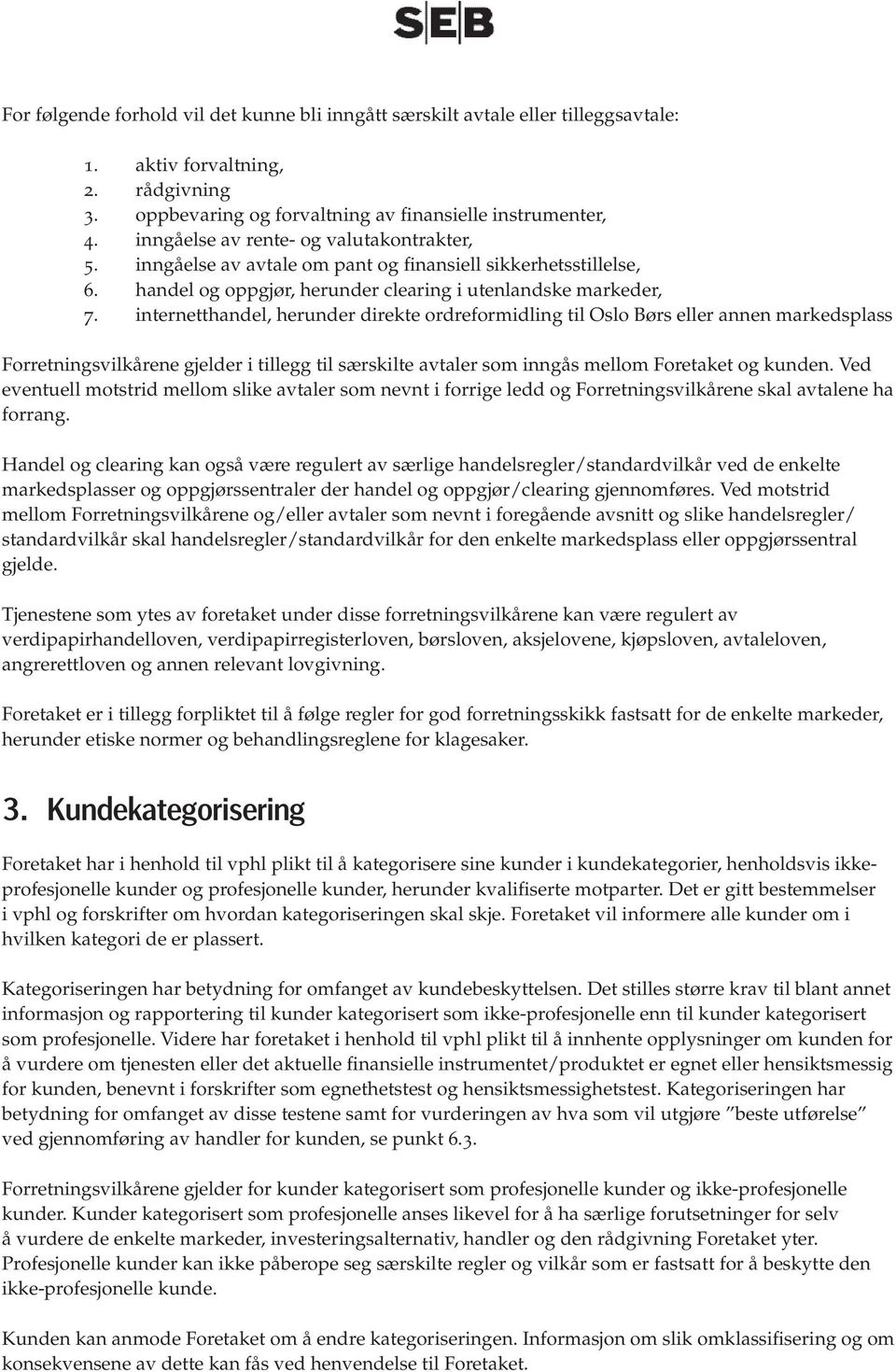 internetthandel, herunder direkte ordreformidling til Oslo Børs eller annen markedsplass Forretningsvilkårene gjelder i tillegg til særskilte avtaler som inngås mellom Foretaket og kunden.