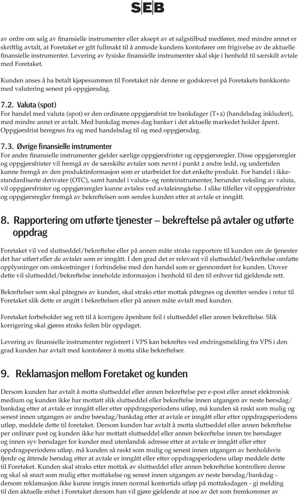 Kunden anses å ha betalt kjøpesummen til Foretaket når denne er godskrevet på Foretakets bankkonto med valutering senest på oppgjørsdag. 7.2.