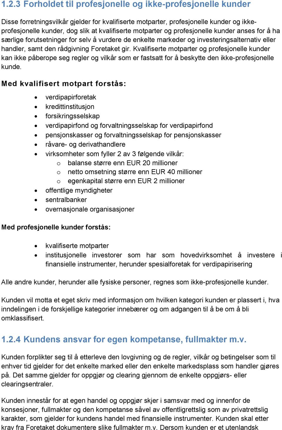 Kvalifiserte motparter og profesjonelle kunder kan ikke påberope seg regler og vilkår som er fastsatt for å beskytte den ikke-profesjonelle kunde.