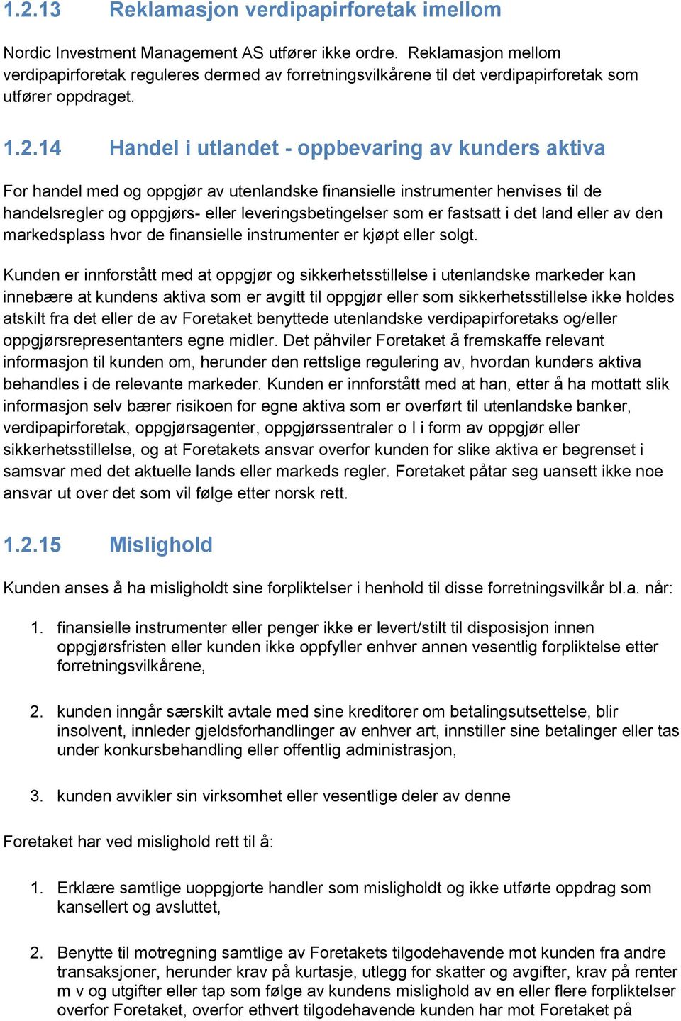 14 Handel i utlandet - oppbevaring av kunders aktiva For handel med og oppgjør av utenlandske finansielle instrumenter henvises til de handelsregler og oppgjørs- eller leveringsbetingelser som er