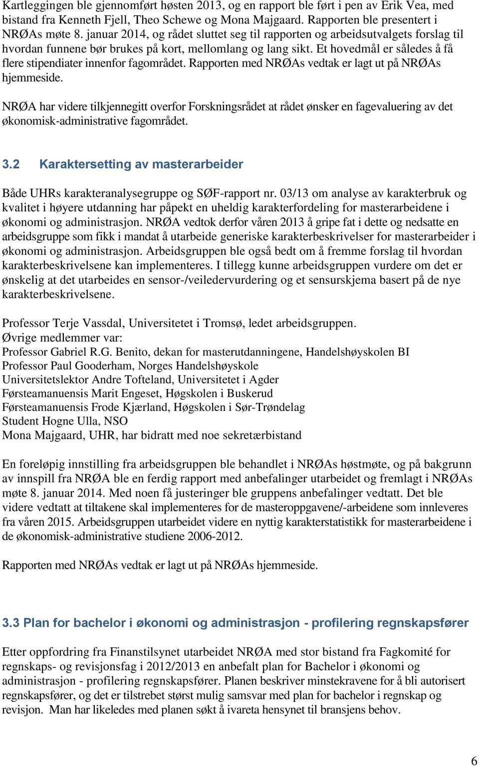 Et hovedmål er således å få flere stipendiater innenfor fagområdet. Rapporten med NRØAs vedtak er lagt ut på NRØAs hjemmeside.