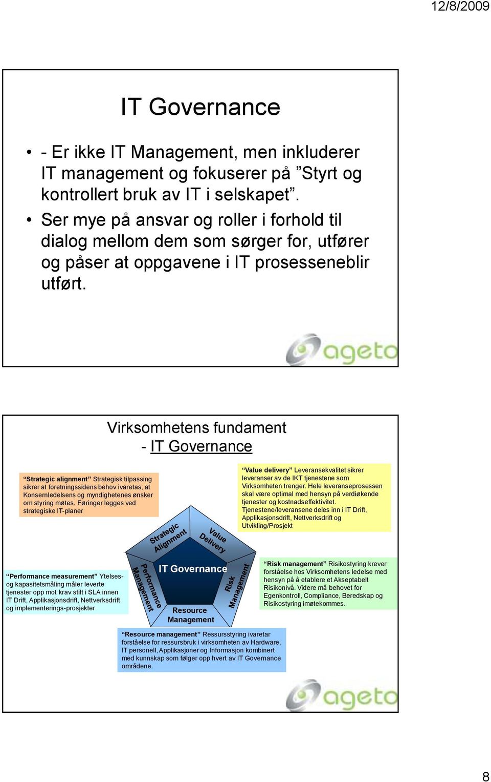 Virksomhetens fundament - IT Governance Strategic alignment Strategisk tilpassing sikrer at foretningssidens behov ivaretas, at Konsernledelsens og myndighetenes ønsker om styring møtes.