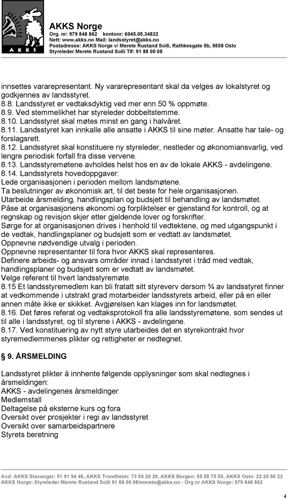 Ansatte har tale- og forslagsrett. 8.12. Landsstyret skal konstituere ny styreleder, nestleder og økonomiansvarlig, ved lengre periodisk forfall fra disse vervene. 8.13.