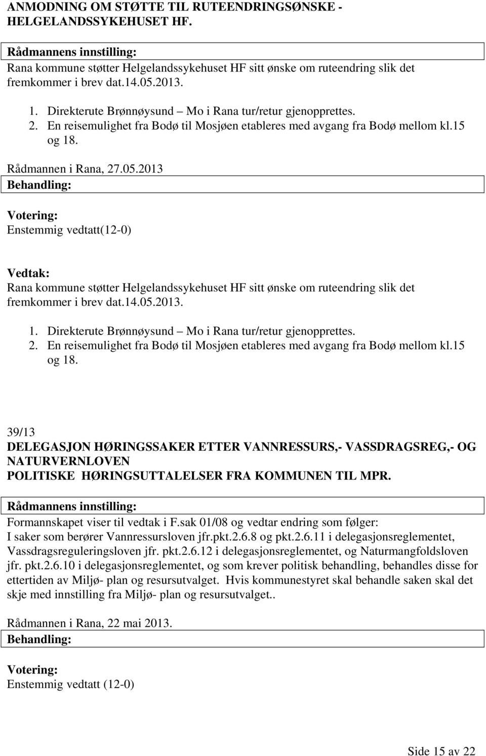 2013 Enstemmig vedtatt(12-0) Rana kommune støtter Helgelandssykehuset HF sitt ønske om ruteendring slik det fremkommer i brev dat.14.05.2013. 1.