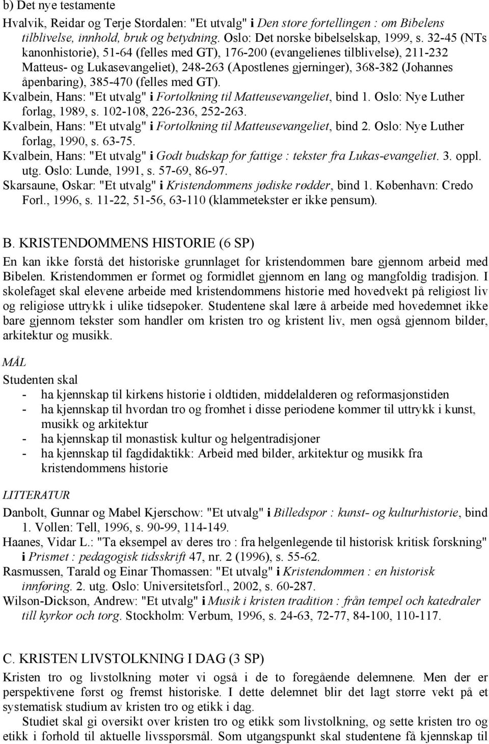 (felles med GT). Kvalbein, Hans: "Et utvalg" i Fortolkning til Matteusevangeliet, bind 1. Oslo: Nye Luther forlag, 1989, s. 102-108, 226-236, 252-263.