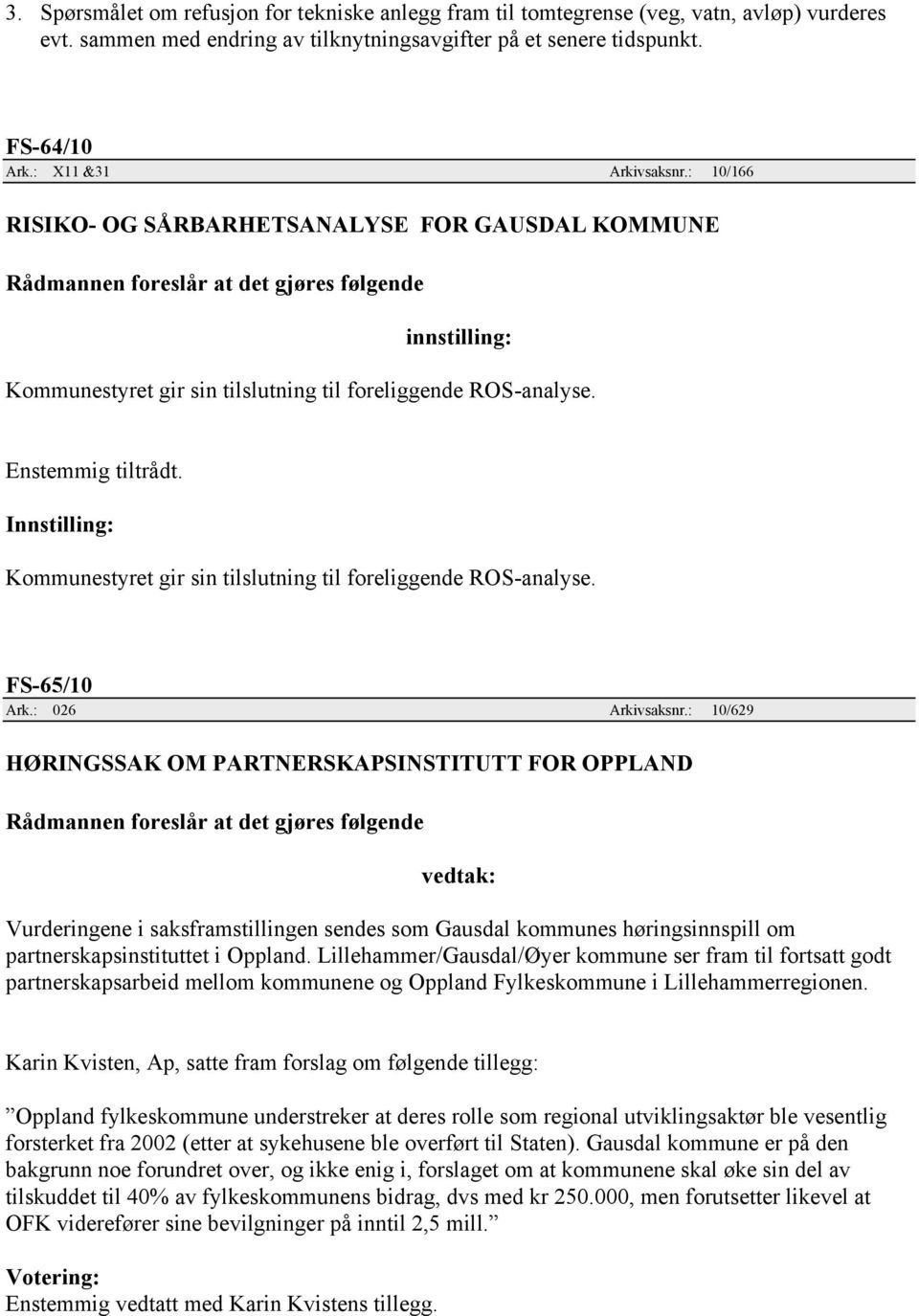 Kommunestyret gir sin tilslutning til foreliggende ROS-analyse. FS-65/10 Ark.: 026 Arkivsaksnr.