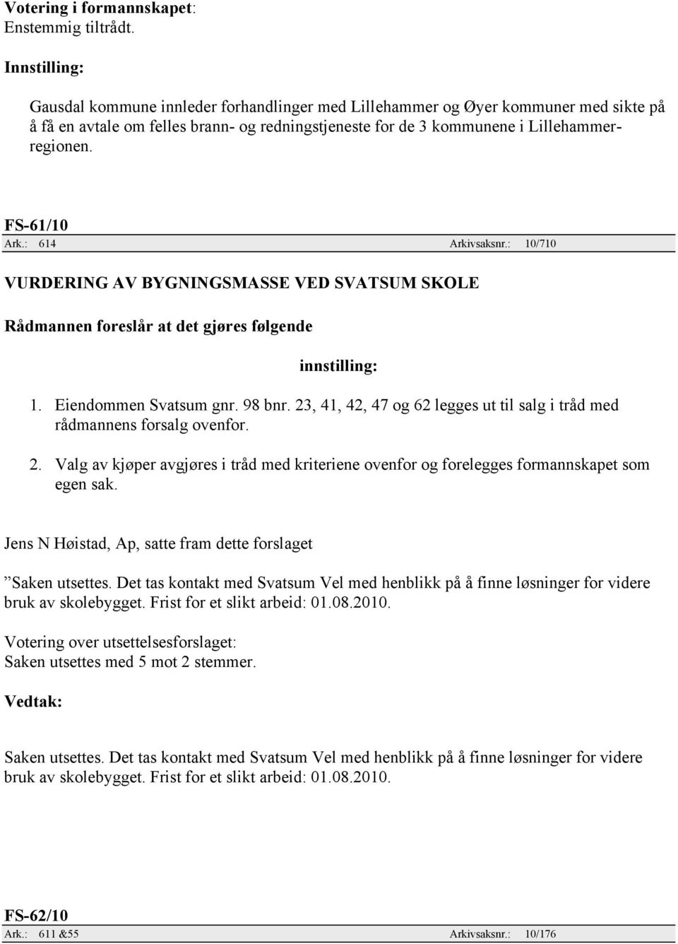 23, 41, 42, 47 og 62 legges ut til salg i tråd med rådmannens forsalg ovenfor. 2. Valg av kjøper avgjøres i tråd med kriteriene ovenfor og forelegges formannskapet som egen sak.