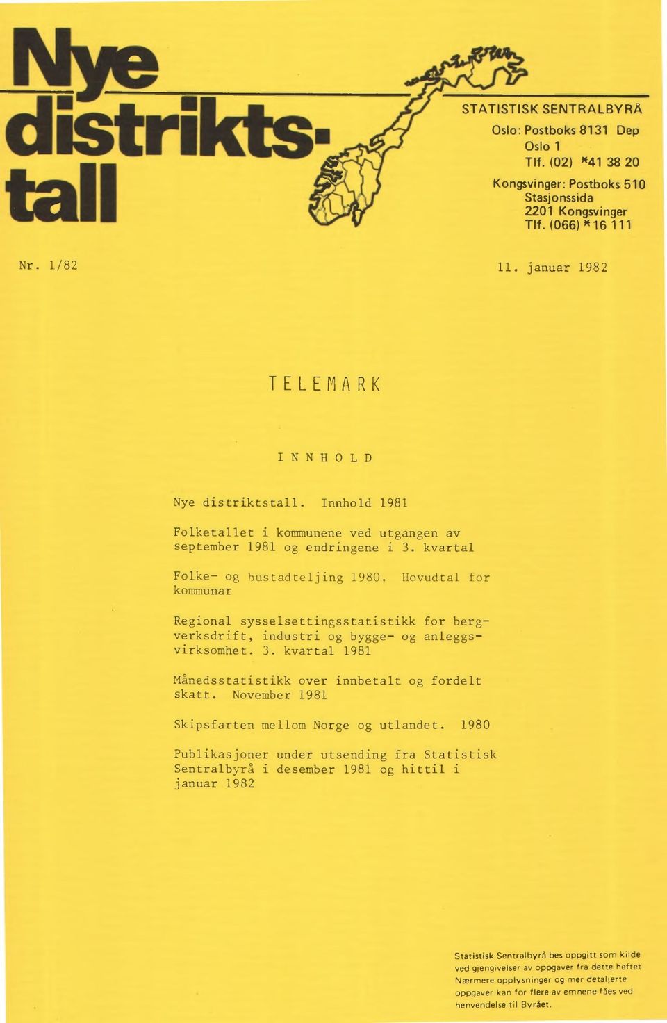 kvartal 1981 Månedsstatistikk over innbetalt og fordelt skatt. November 1981 Skipsfarten mellom Norge og utlandet.