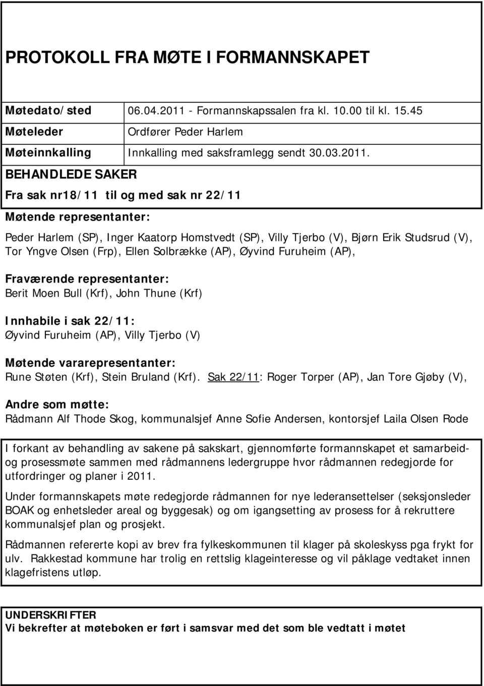 BEHANDLEDE SAKER Fra sak nr18/11 til og med sak nr 22/11 Møtende representanter: Peder Harlem (SP), Inger Kaatorp Homstvedt (SP), Villy Tjerbo (V), Bjørn Erik Studsrud (V), Tor Yngve Olsen (Frp),