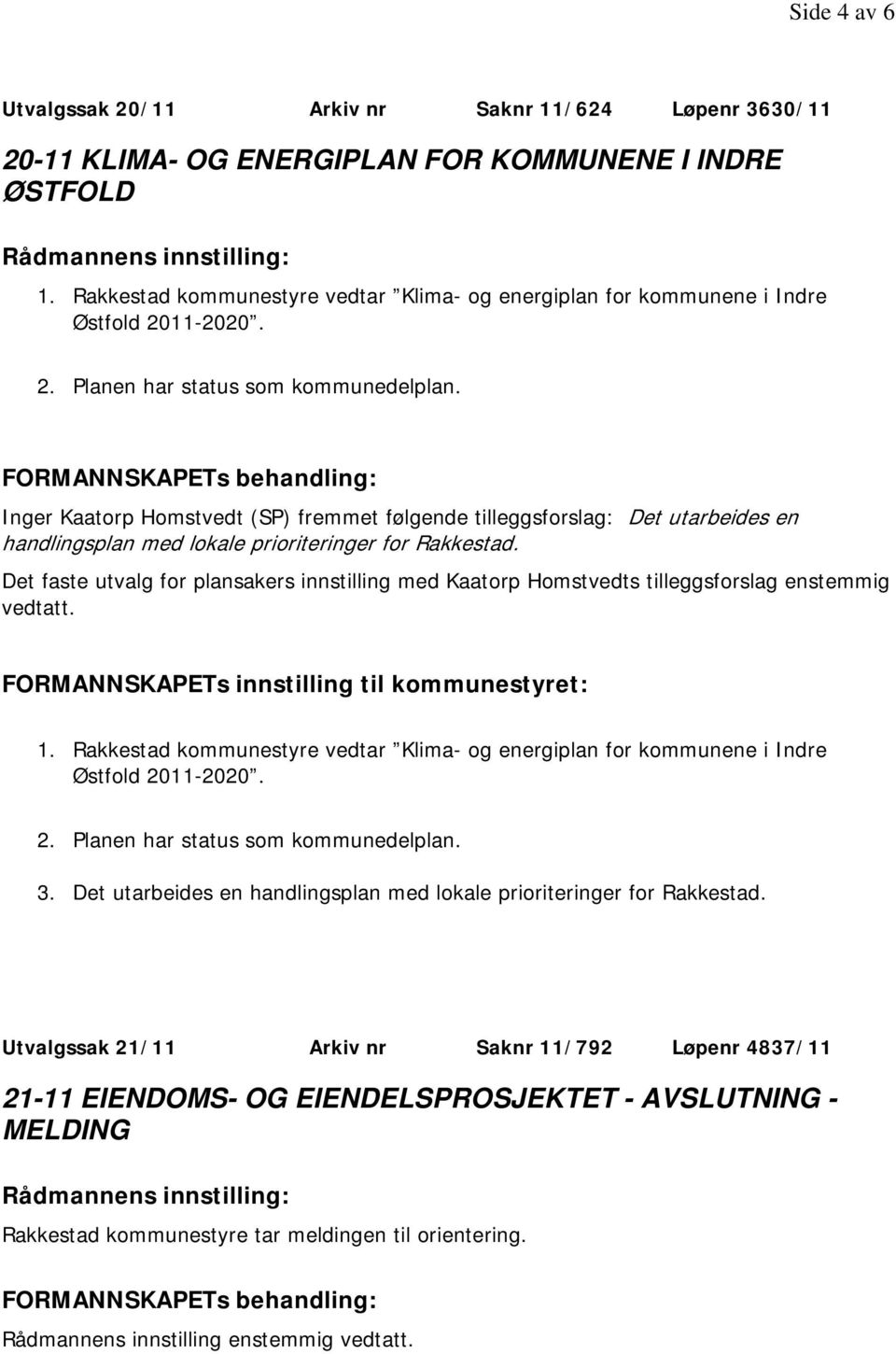 Inger Kaatorp Homstvedt (SP) fremmet følgende tilleggsforslag: Det utarbeides en handlingsplan med lokale prioriteringer for Rakkestad.