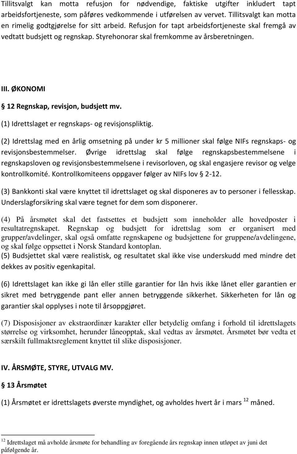 ØKONOMI 12 Regnskap, revisjon, budsjett mv. (1) Idrettslaget er regnskaps- og revisjonspliktig.