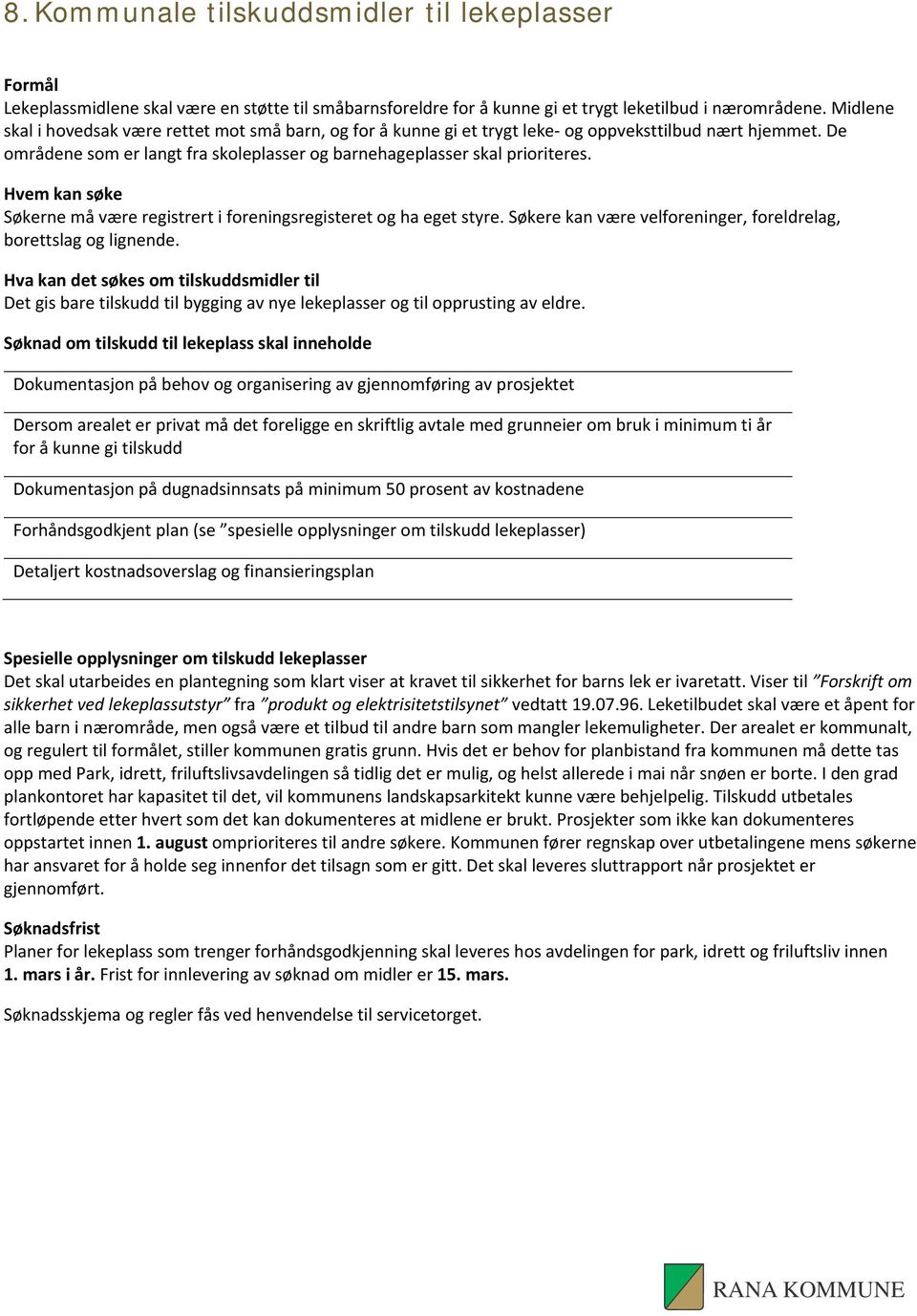 Hvem kan søke Søkerne må være registrert i foreningsregisteret og ha eget styre. Søkere kan være velforeninger, foreldrelag, borettslag og lignende.