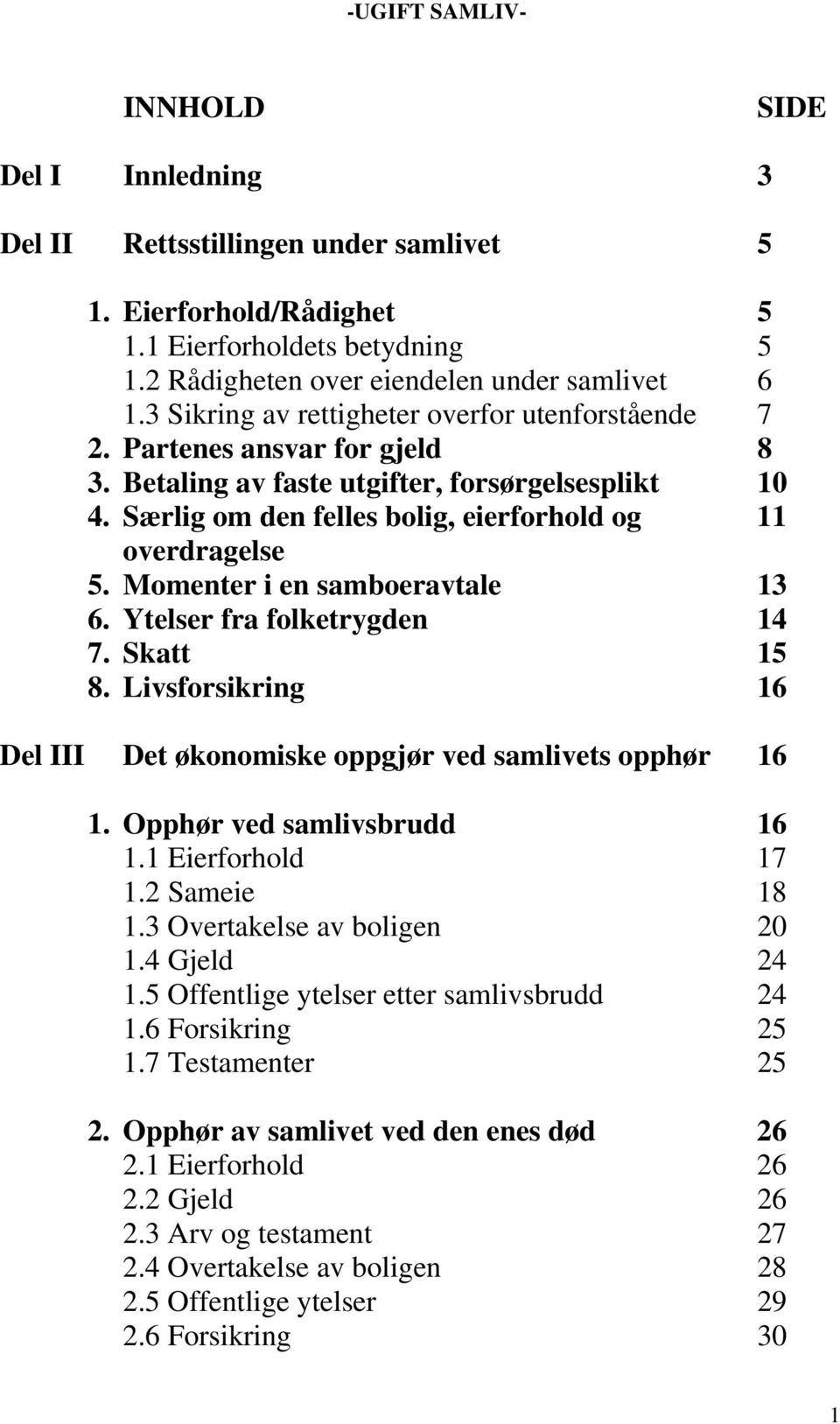 Momenter i en samboeravtale 13 6. Ytelser fra folketrygden 14 7. Skatt 15 8. Livsforsikring 16 Del III Det økonomiske oppgjør ved samlivets opphør 16 1. Opphør ved samlivsbrudd 16 1.