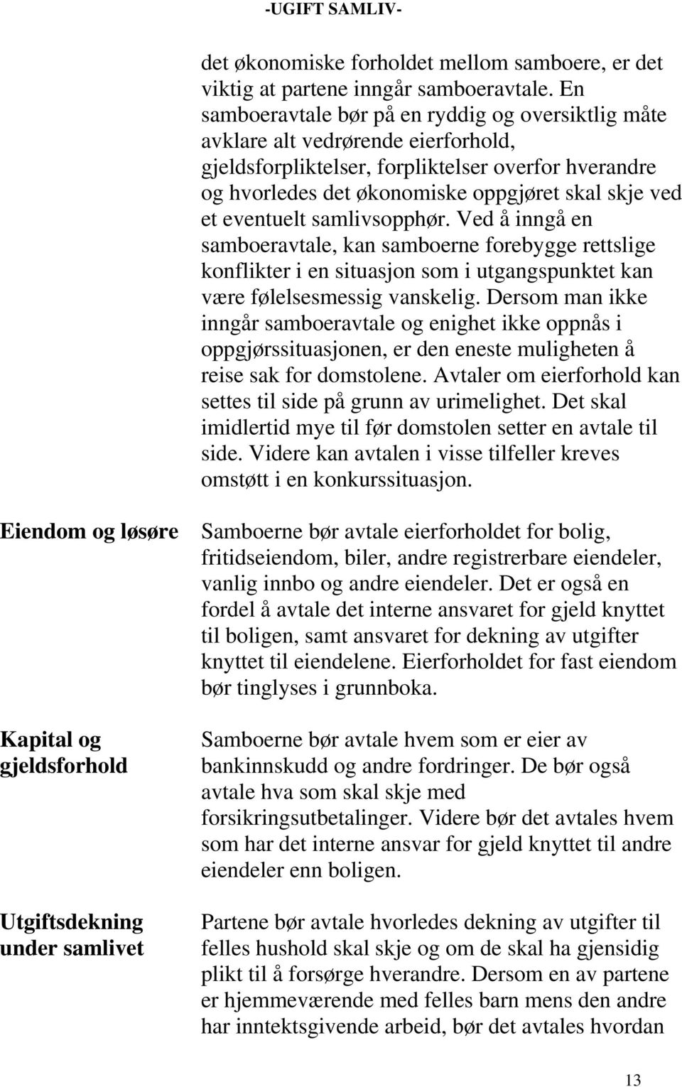 eventuelt samlivsopphør. Ved å inngå en samboeravtale, kan samboerne forebygge rettslige konflikter i en situasjon som i utgangspunktet kan være følelsesmessig vanskelig.