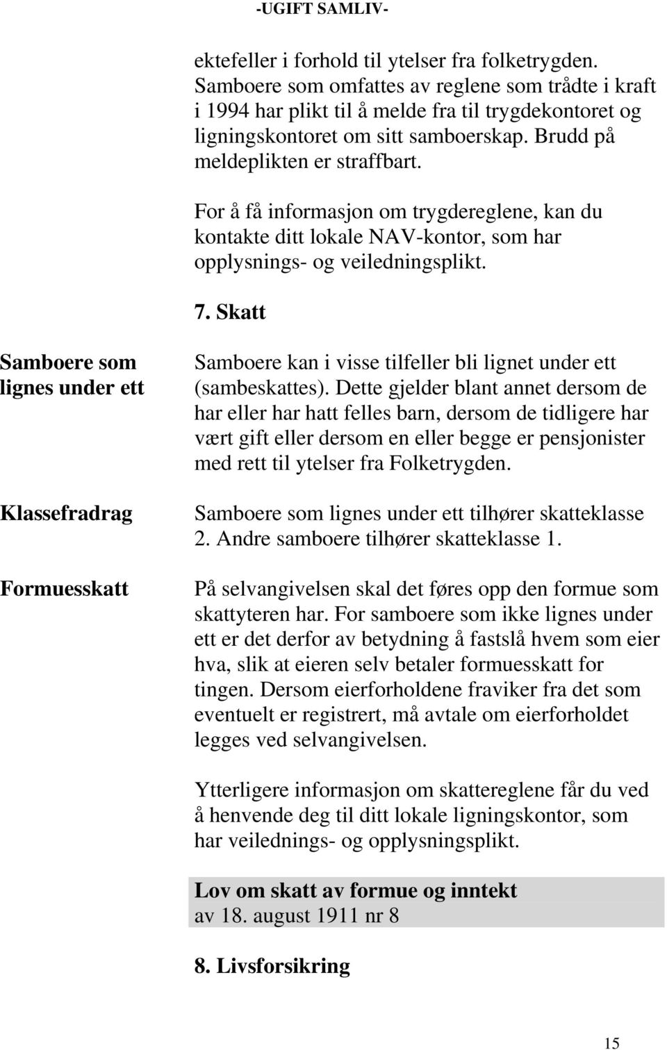 Skatt Samboere som lignes under ett Klassefradrag Formuesskatt Samboere kan i visse tilfeller bli lignet under ett (sambeskattes).