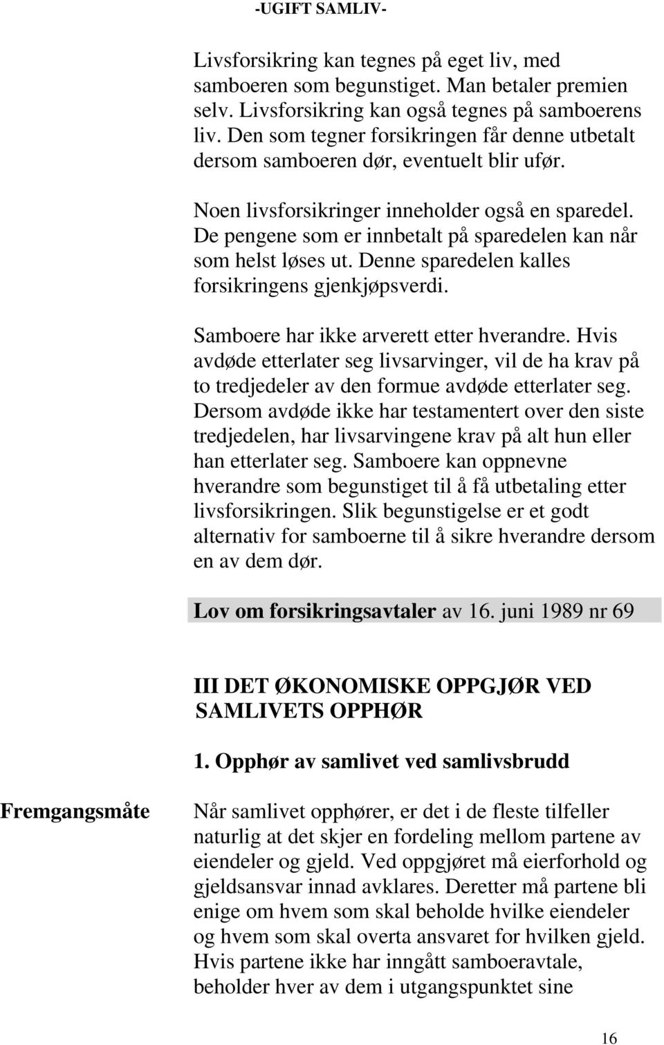 De pengene som er innbetalt på sparedelen kan når som helst løses ut. Denne sparedelen kalles forsikringens gjenkjøpsverdi. Samboere har ikke arverett etter hverandre.