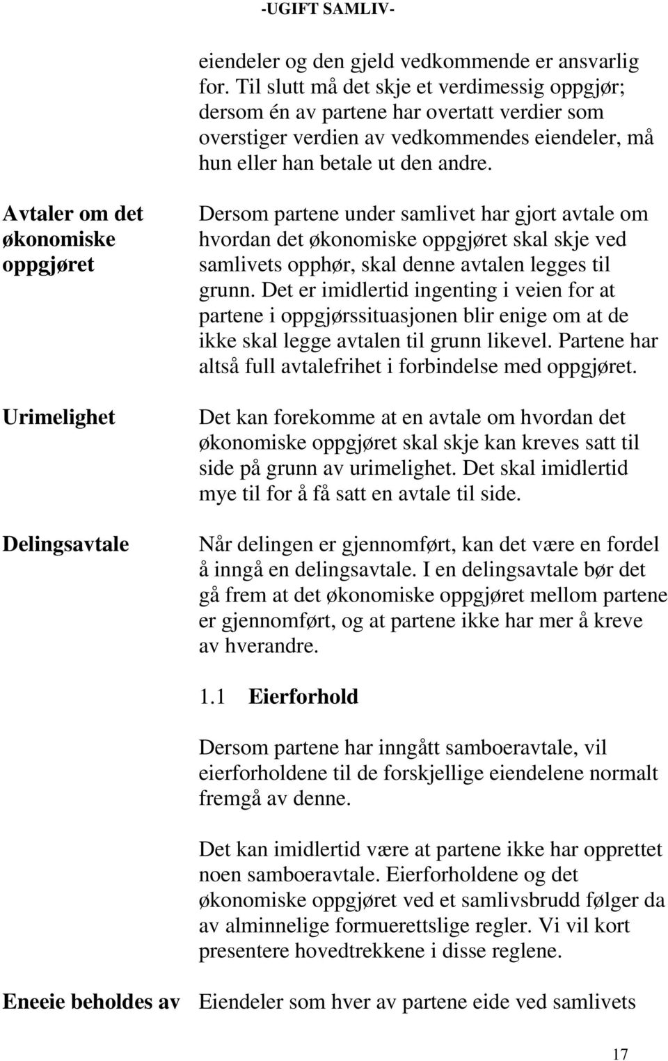 Avtaler om det økonomiske oppgjøret Urimelighet Delingsavtale Dersom partene under samlivet har gjort avtale om hvordan det økonomiske oppgjøret skal skje ved samlivets opphør, skal denne avtalen