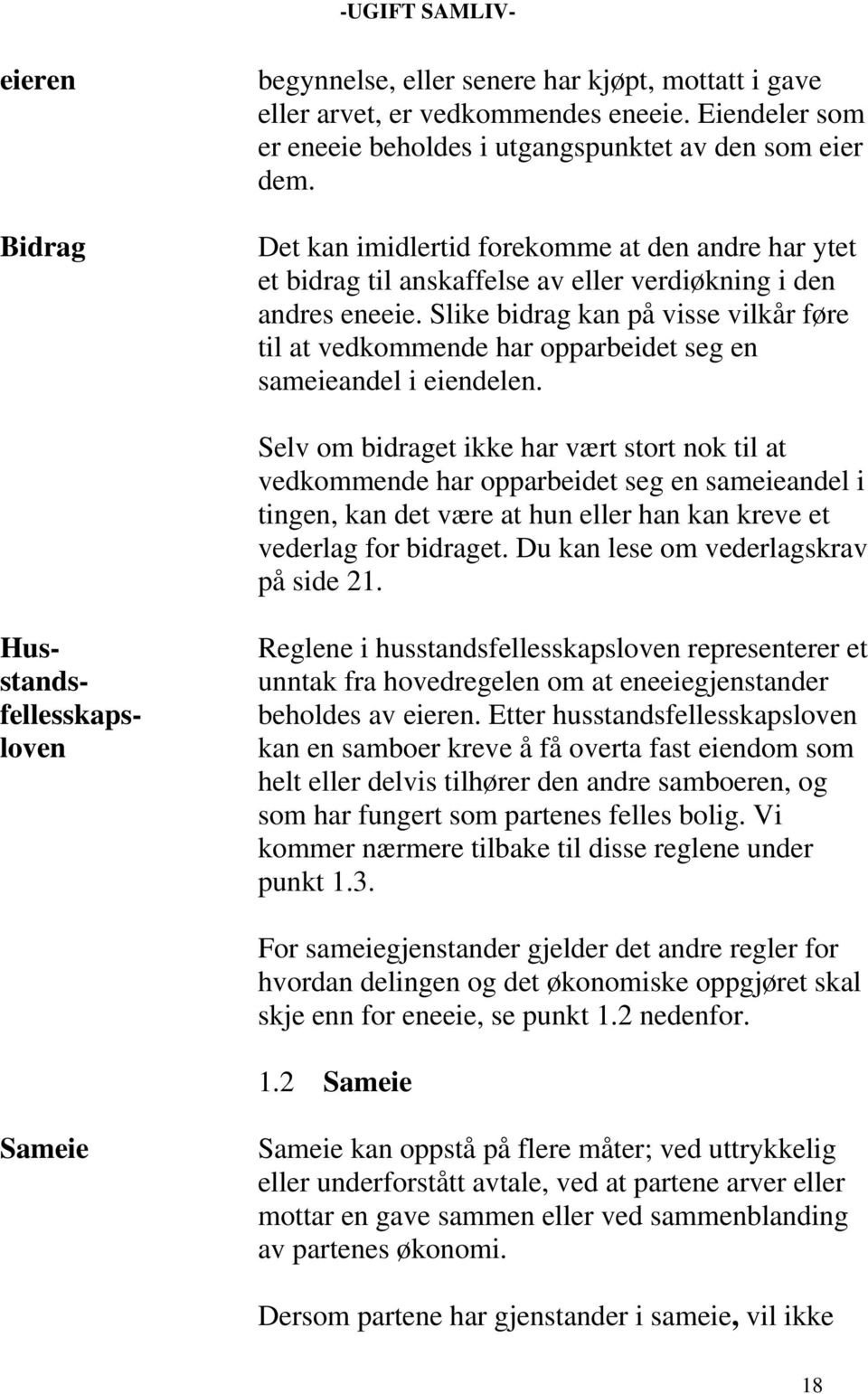 Slike bidrag kan på visse vilkår føre til at vedkommende har opparbeidet seg en sameieandel i eiendelen.