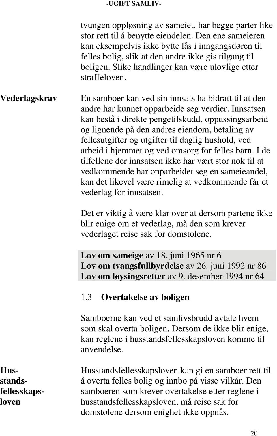 Vederlagskrav En samboer kan ved sin innsats ha bidratt til at den andre har kunnet opparbeide seg verdier.