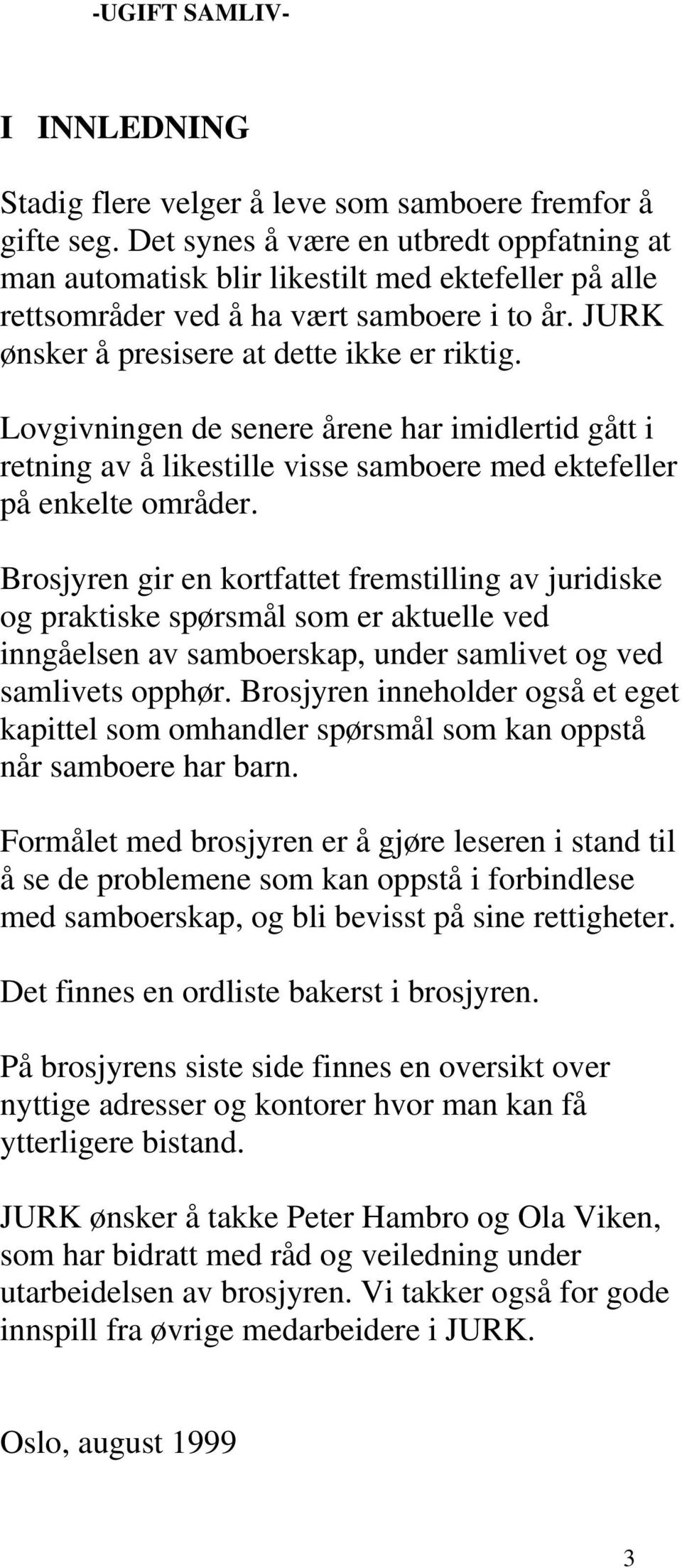 Lovgivningen de senere årene har imidlertid gått i retning av å likestille visse samboere med ektefeller på enkelte områder.