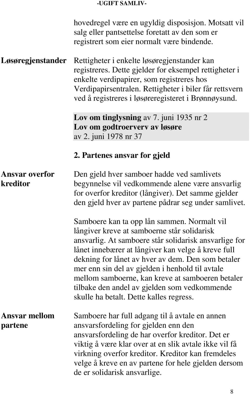 Rettigheter i biler får rettsvern ved å registreres i løsøreregisteret i Brønnøysund. Lov om tinglysning av 7. juni 1935 nr 2 Lov om godtroerverv av løsøre av 2. juni 1978 nr 37 2.