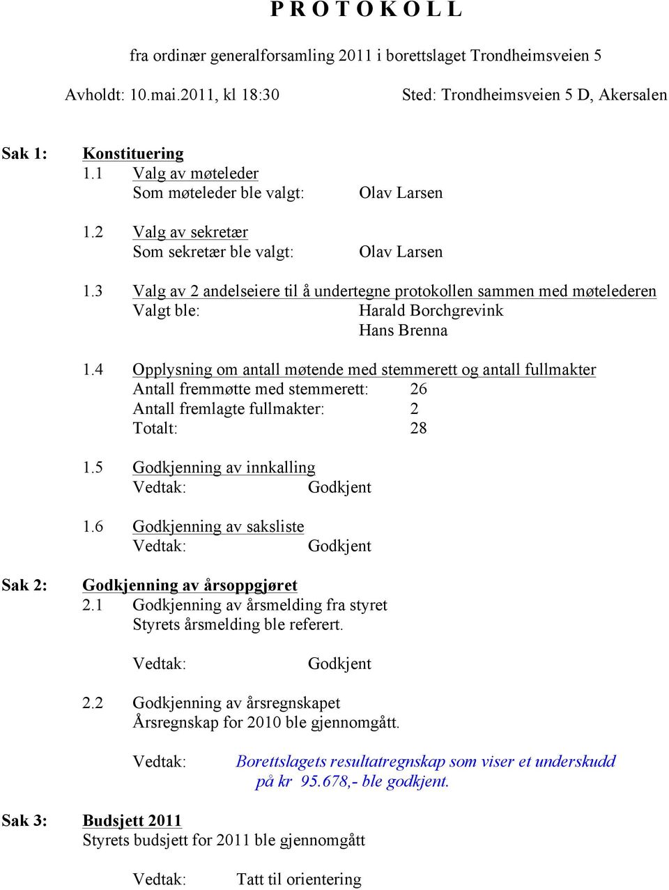 3 Valg av 2 andelseiere til å undertegne protokollen sammen med møtelederen Harald Borchgrevink Hans Brenna 1.