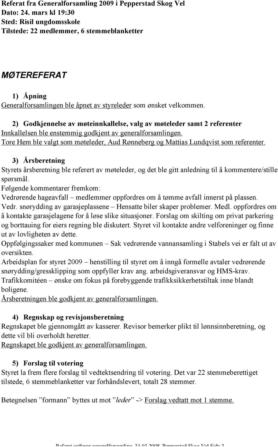 2) Godkjennelse av møteinnkallelse, valg av møteleder samt 2 referenter Innkallelsen ble enstemmig godkjent av generalforsamlingen.